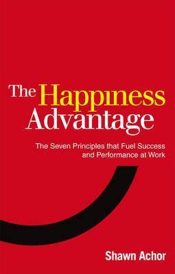 Happiness Advantage, The by Shawn Achor