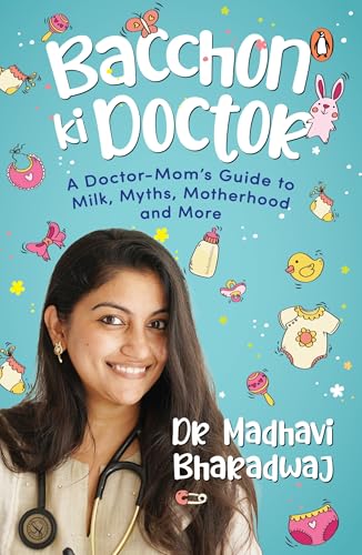Bacchon Ki Doctor: a Doctor-Mom'S Guide to Milk, Myths, Motherhood and More by Dr. Madhavi Bhardwaj