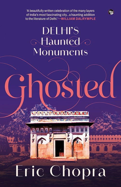 Ghosted Delhi’S Haunted Monuments by Eric Chopra