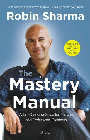 The Mastery Manual : A Life - Changing Guide for Personal and Professional Greatness by Robin Sharma