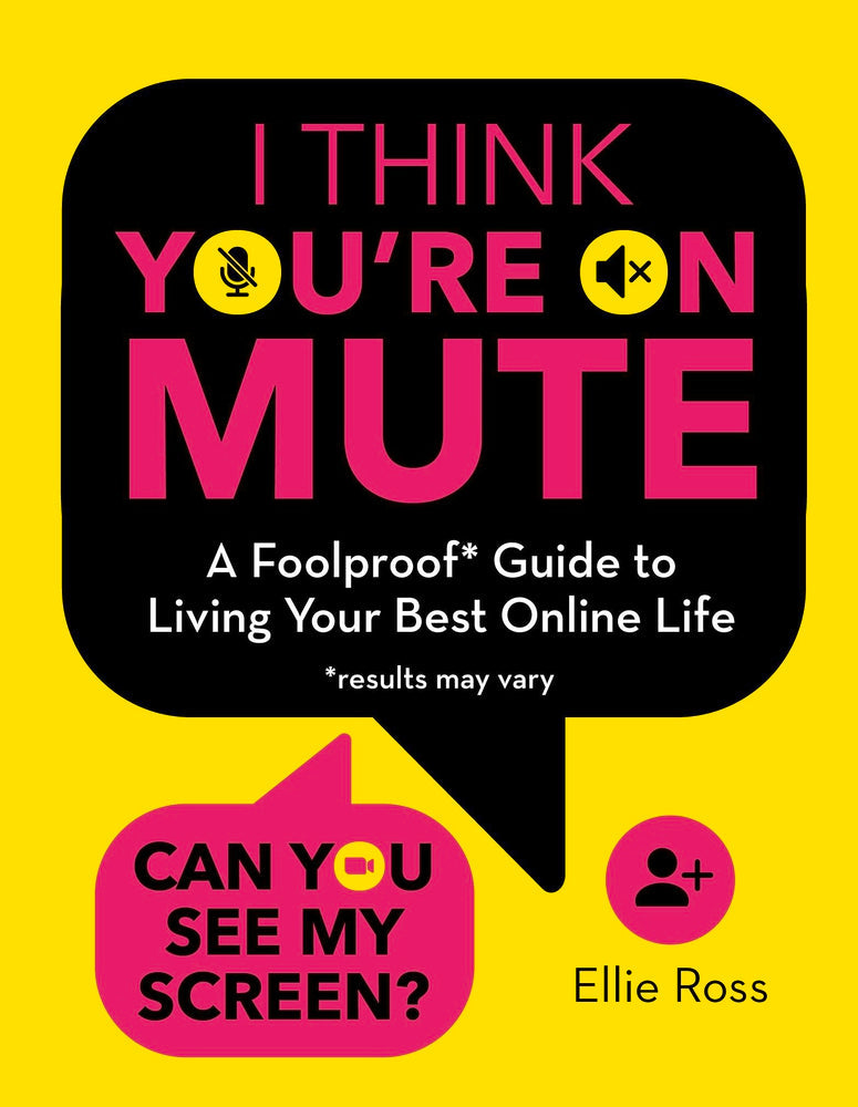 I Think Youre on Mute: A Foolproof Guide to Living Your Best Online LIfe