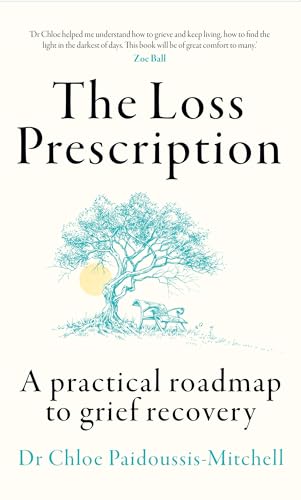 The Loss Prescription: a Practical Roadmap to Grief Recovery by Dr Chloe Paidoussis-Mitchell