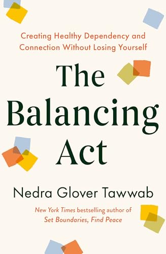 The Balancing Act: Creating Healthy Dependency and Connection without Losing Yourself by Nedra Glover T Awwab
