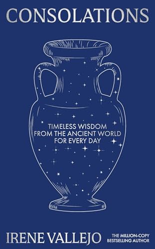 Consolations: Timeless Wisdom from the Ancient World for Every Day by Irene Vallejo