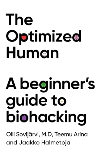 The Optimized Human: a Beginner'S Guide to Biohacking by M.D, Teemu Arina And Jaakko Halmetoja Olli Sovijärvi
