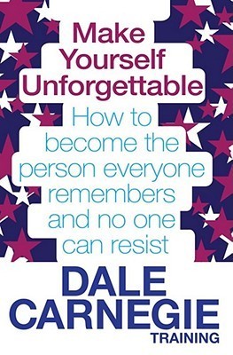 Make Yourself Unforgettable by Dale Carnegie Training