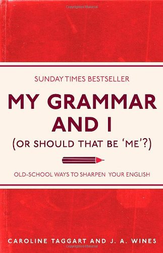 My Grammar and I (or Should That Be Me?): Old-School Ways to Sharpen Your English by Caroline & Wines, J. A. Taggart