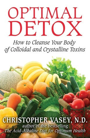 Optimal Detox: How to Cleanse Your Body of Colloidal and Crystalline Toxins by Christopher Vasey