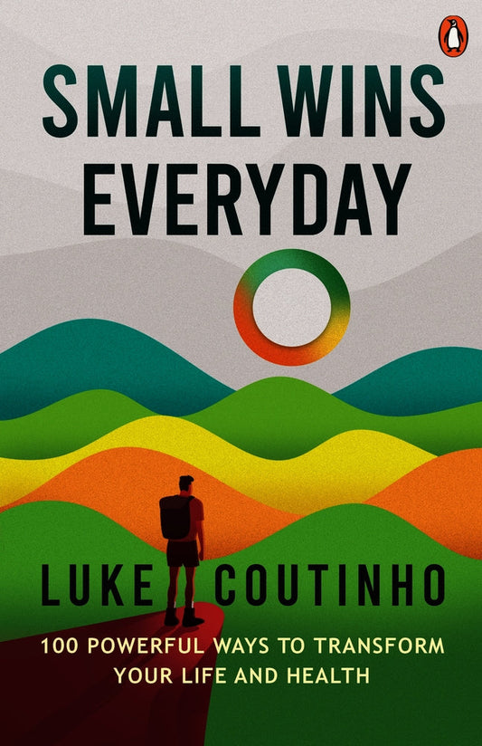 Small Wins Every Day; 100 Powerful Ways to Transform Your Life and Health by Luke Coutinho
