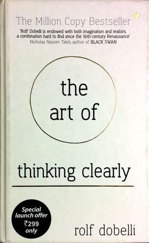 The Art of Thinking Clearly: Better Thinking, Better Decisions by Rolf Dobelli