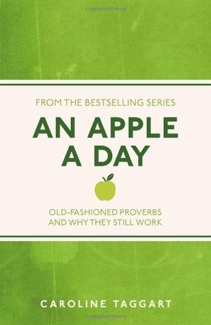 An Apple a Day: Old-Fashioned Proverbs and Why They Still Work by Taggart Caroline
