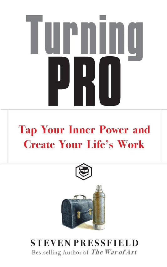 Turning Pro: Tap Your Inner Power and Create Your Life's Work by Steven Pressfield