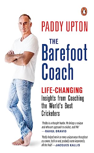 The Barefoot Coach : Life-Changing Insights from Coaching the World'S Best Cricketers by Paddy Upton