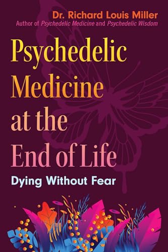 Psychedelic Medicine at the End of Life by Dr. Richard Louis Miller