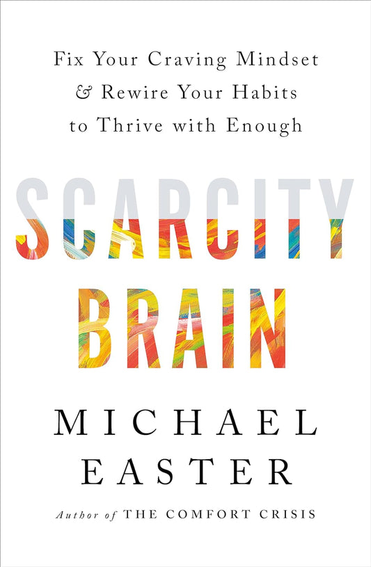 Scarcity Brain Fix Your Craving Mindset and Rewire Your Habits to Thrive with Enough by Michael Easter
