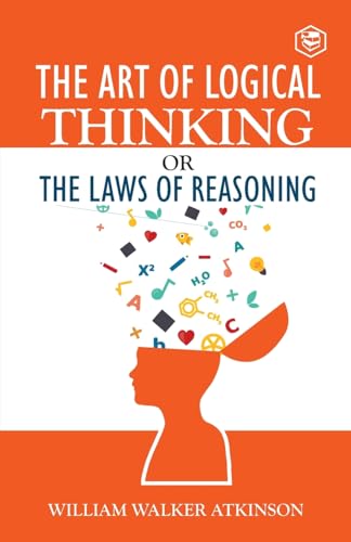 The Art of Logical Thinking or the Law of Reasoning by William Walker Atkinson