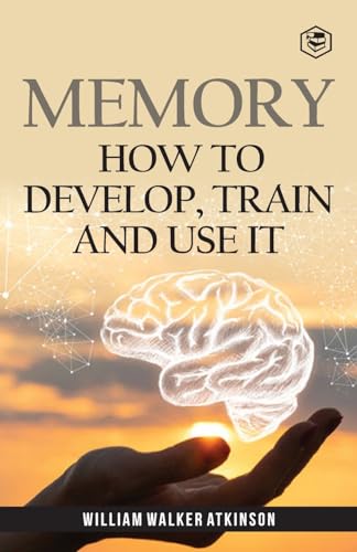 Memory: How to Develop, Train and Use It by William Walker Atkinson