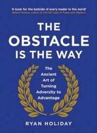 The Obstacle is the Way: The Ancient Art of Turning Trials into Triumph by Holiday Ryan