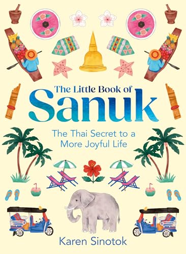 The Little Book of Sanuk: the Thai Secret to a More Joyful Life by Karen Sinotok