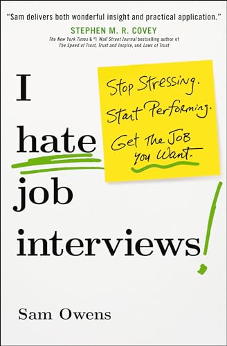 I Hate Job Interviews : Stop Stressing. Start Performing. Get the Job You Want. by Sam Owens