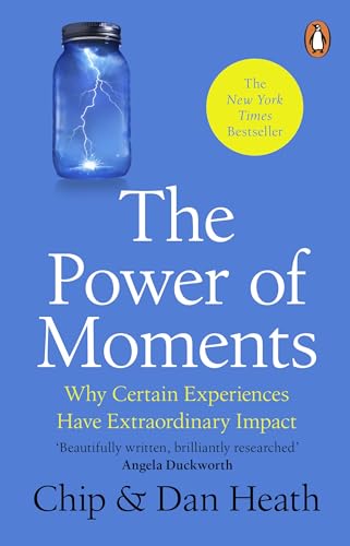 The Power of Moments:â Why Certain Experiences Have Extraordinary Impact by Dan Heath Chip Heath