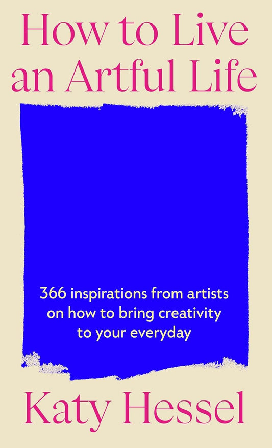 How to Live an Artful Life by Katy Hessel