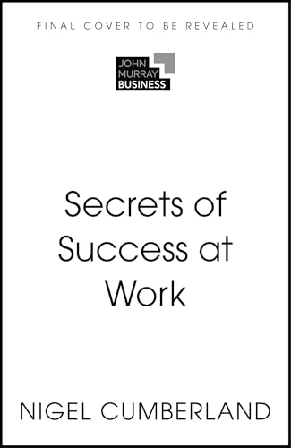 Secrets of Success at Work: 50 Ways to be Successful by Nigel Cumberland