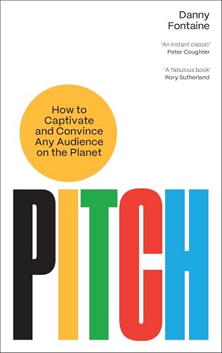 Pitch: How to Captivate and Convince Any Audience on the Planet by Danny Fontaine