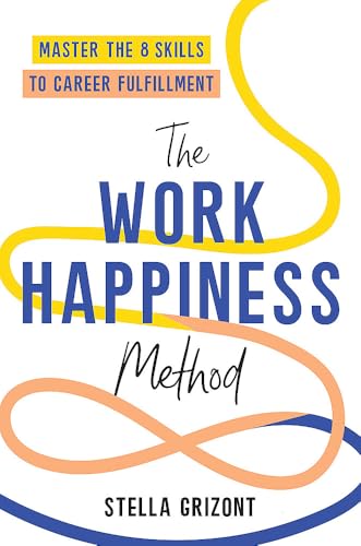 The Work Happiness Method: Master the 8 Skills to Career Fulfillment by Stella Grizont