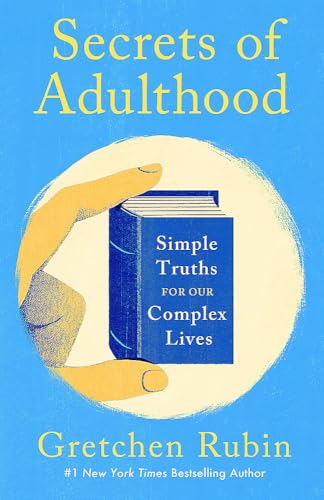 Secrets of Adulthood: Simple Truths for Our Complex Lives by Gretchen Rubin