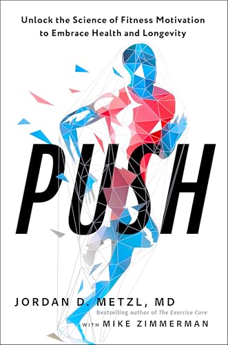 Push: Unlock the Science of Fitness Motivation to Embrace Health and Longevity by Jordan D. MD Metzl