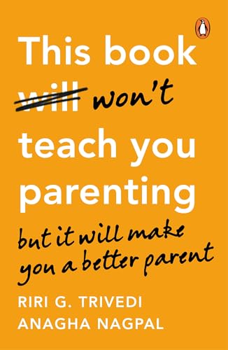 This Book Won'T Teach You Parenting: but It Will Make You a Better Parent by Riri G. Trivedi; Anagha Nagpal
