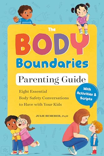 The Body Boundaries Parenting Guide: Eight Essential Body Safety Conversations to Have with Your Kid by Julie Psyd Bemerer