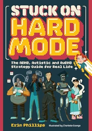 Stuck on Hard Mode: The ADHD, Autistic, and AuDHD Strategy Guide for Real Life by Erin Phillips