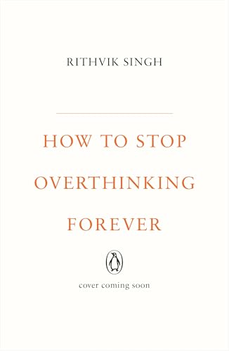 How to Stop Overthinking Forever by Rithvik Singh
