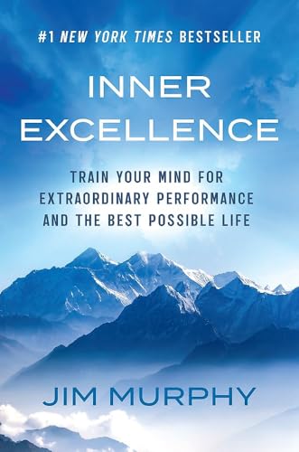 Inner Excellence: Train Your Mind for Extraordinary Performance and the Best Possible Life by Jim Murphy