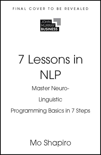 7 Lessons in NLP: Master the Basics of Neuro-Linguistic Programming in 7 Steps by Mo Shapiro