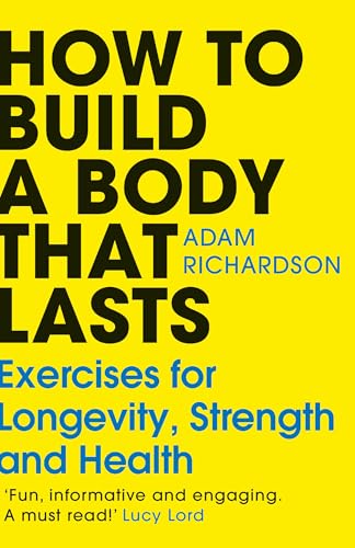 How to Build a Body That Lasts by Adam Richardson
