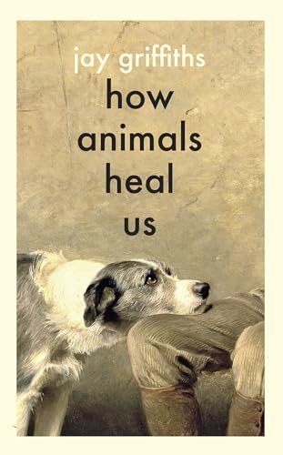 How Animals Heal Us by Jay Griffiths