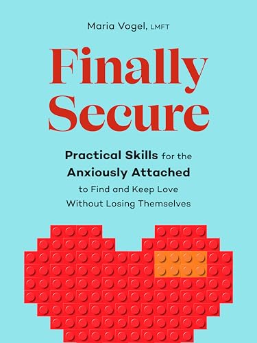 Finally Secure: Practical Skills for the Anxiously Attached to Find and Keep Love Without Losing the by Maria Lmft Vogel