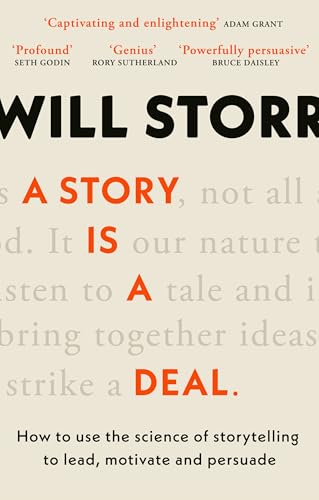 A Story is a Deal: How to use the science of storytelling to lead, motivate and persuade by Will Storr