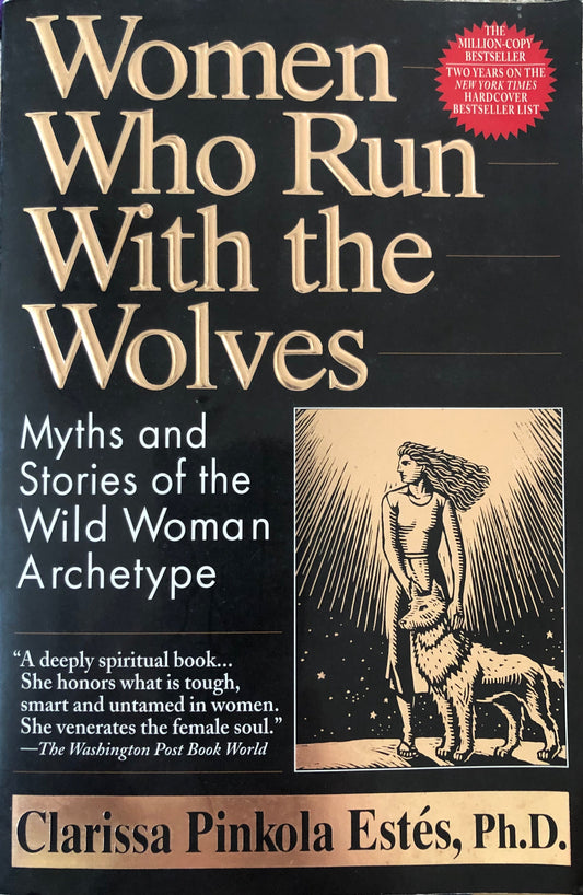Women Who Run With The Wolves: Myths And Stories Of The Wild Woman Archetype by Clarissa Pinkola Estes Clarissa Pinkola Estes