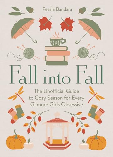 Fall Into Fall: the Unofficial Guide to Cozy Season for Every Gilmore Girls Obsessive by Pesala Bandara
