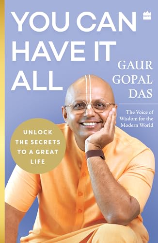 You Can Have It All : Unlock the Secrets to a Great Life by Gaur Gopal Das