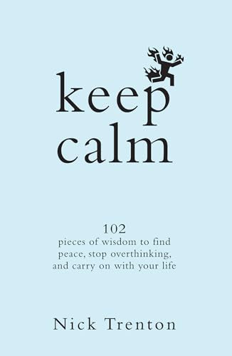 Keep Calm: 102 Pieces of Wisdom to Find Peace, Stop Overthinking, and Carry On With Your Life by Nick Trenton