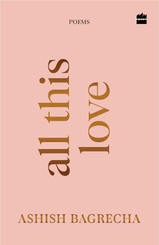 All This Love : Poems by Ashish Bagrecha