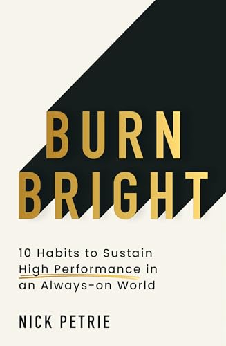 BURN BRIGHT: 8 Habits to Sustain High Performance in an Always-on World - Unabridged edition by Nick Petrie