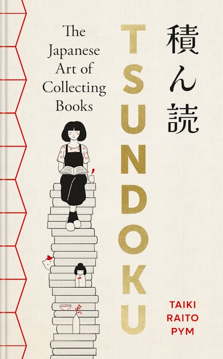 Tsundoku: The Japanese Art of Collecting Books by Taiki Raito Pym