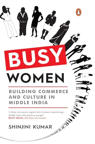 Busy Women: Building Commerce and Culture in Middle India by Shinjini Kumar