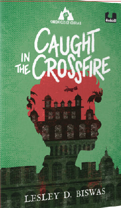 Chronicles Of Courage: Caught In The Crossfire by Lesley D Biswas